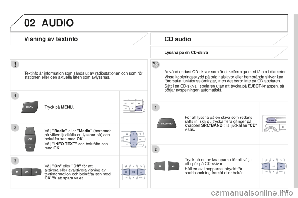 Peugeot 301 2015  Ägarmanual (in Swedish) 02
213
301_sv_Chap12b_RDE1_ed01-2014
AUDIO
Textinfo är information som sänds ut av radiostationen och som rö\
r 
stationen eller den aktuella låten som avlyssnas.Tryck på MENU.
Välj "Radio&#