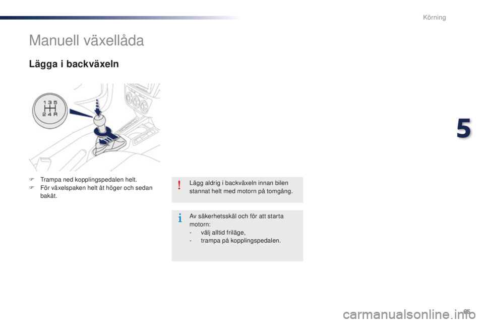 Peugeot 301 2015  Ägarmanual (in Swedish) 65
301_sv_Chap05_conduite_ed01-2014
Lägg aldrig i backväxeln innan bilen 
stannat helt med motorn på tomgång.
Av säkerhetsskäl och för att starta 
motorn:
-
 v
älj alltid friläge,
-
 t

rampa