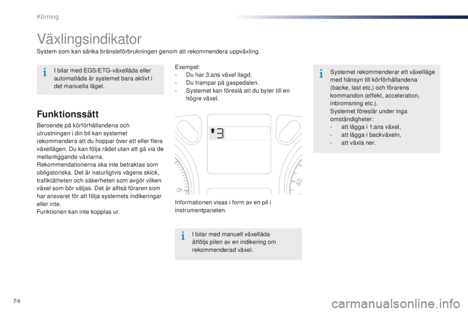Peugeot 301 2015  Ägarmanual (in Swedish) 74
301_sv_Chap05_conduite_ed01-2014
Växlingsindikator
System som kan sänka bränsleförbrukningen genom att rekommendera uppväxling.I bilar med manuell växellåda 
åtföljs pilen av en indikering