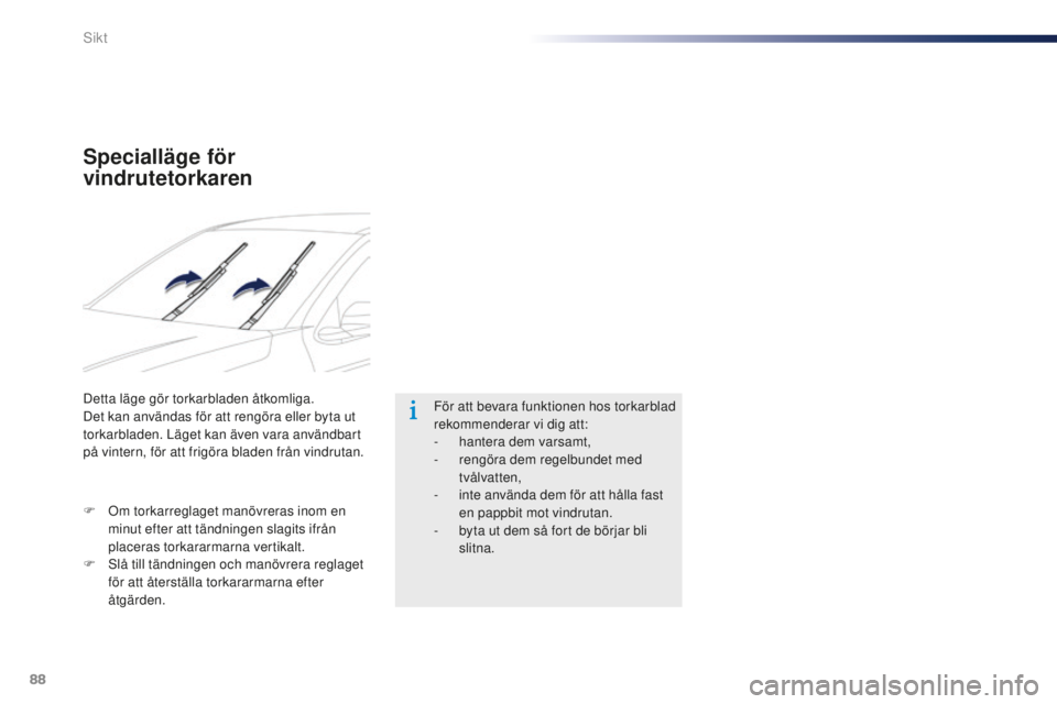 Peugeot 301 2015  Ägarmanual (in Swedish) 88
301_sv_Chap06_visibilite_ed01-2014
Specialläge för 
vindrutetorkaren
Detta läge gör torkarbladen åtkomliga.
Det kan användas för att rengöra eller byta ut 
torkarbladen. Läget kan även va