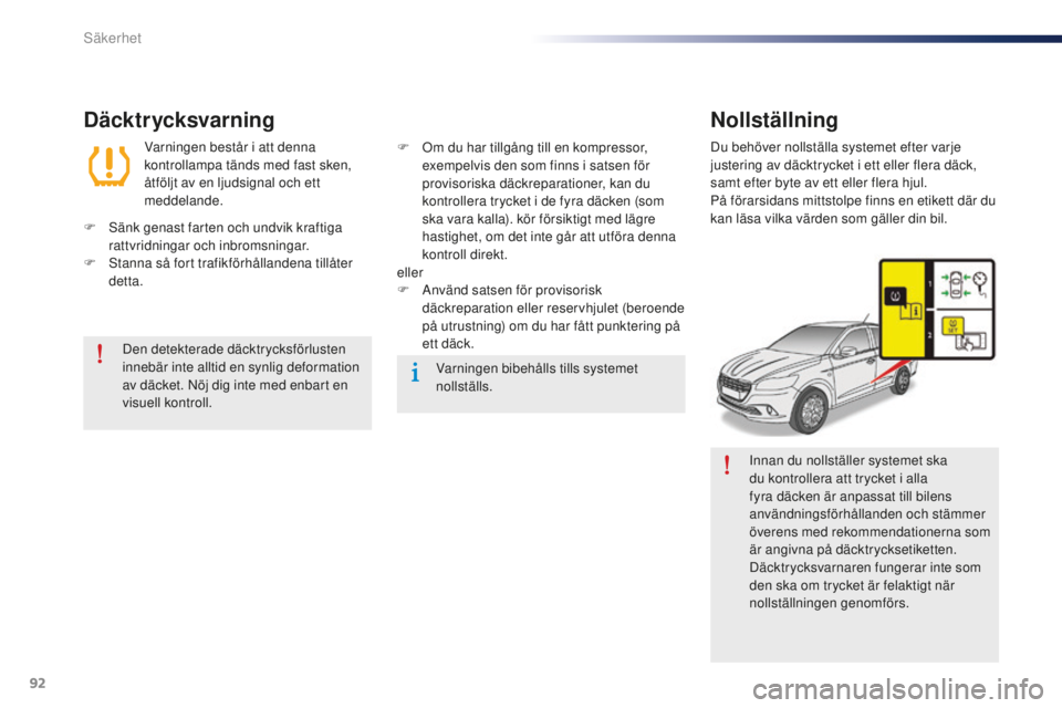 Peugeot 301 2015  Ägarmanual (in Swedish) 92
301_sv_Chap07_securite_ed01-2014
Innan du nollställer systemet ska 
du kontrollera att trycket i alla 
fyra däcken är anpassat till bilens 
användningsförhållanden och stämmer 
överens med 