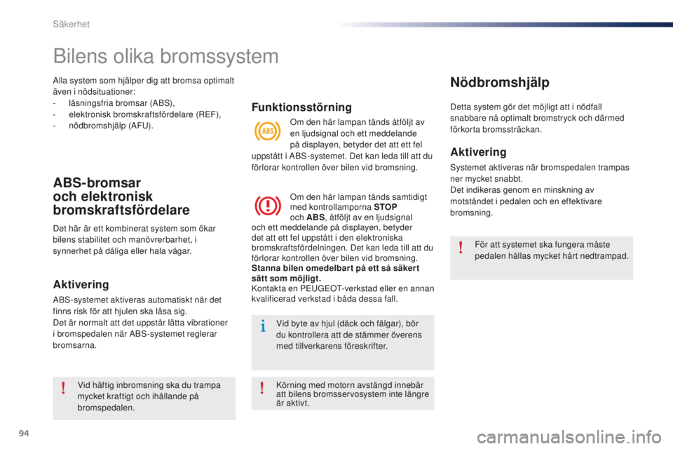 Peugeot 301 2015  Ägarmanual (in Swedish) 94
301_sv_Chap07_securite_ed01-2014
Alla system som hjälper dig att bromsa optimalt 
även i nödsituationer:
-
 lå
sningsfria bromsar (ABS),
-
 e

lektronisk bromskraftsfördelare (REF),
-
 nö

db