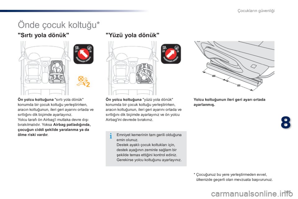 Peugeot 301 2015  Kullanım Kılavuzu (in Turkish) 105
301_tr_Chap08_securite-enfants_ed01-2014
Önde çocuk koltuğu*
"Sırtı yola d önük" "Yüzü  y ola  d önük"
Yolcu koltuğunun ileri geri ayarı or tada a
