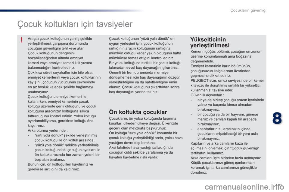 Peugeot 301 2015  Kullanım Kılavuzu (in Turkish) 111
301_tr_Chap08_securite-enfants_ed01-2014
Araçta çocuk koltuğunun yanlış şekilde 
yerleştirilmesi, çarpışma durumunda 
çocuğun güvenliğini tehlikeye atar.
Çocuk koltuğunun dengesini