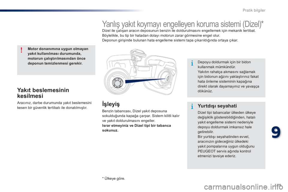 Peugeot 301 2015  Kullanım Kılavuzu (in Turkish) 119
301_tr_Chap09_info-pratiques_ed01-2014
İşleyiş
Benzin tabancası, Dizel yakıt deposuna 
sokulduğunda kapağa çarpar. Sistem kilitli kalır 
ve yakıt doldurulmasını engeller.
Israr  etme