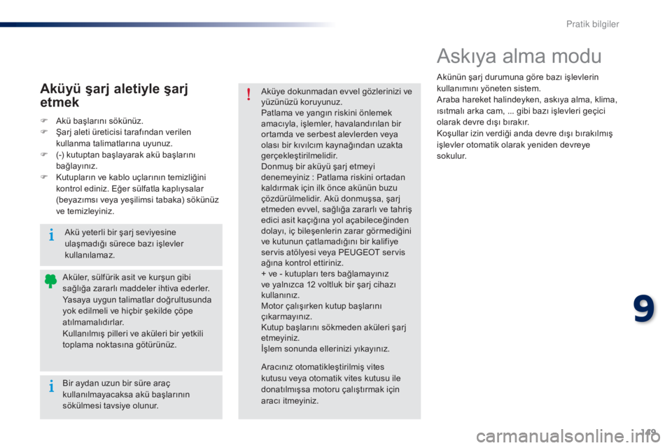 Peugeot 301 2015  Kullanım Kılavuzu (in Turkish) 149
301_tr_Chap09_info-pratiques_ed01-2014
Askıya alma modu
Akünün şarj durumuna göre bazı işlevlerin 
kullanımını yöneten sistem.
Araba hareket halindeyken, askıya alma, klima, 
ısıtmal
