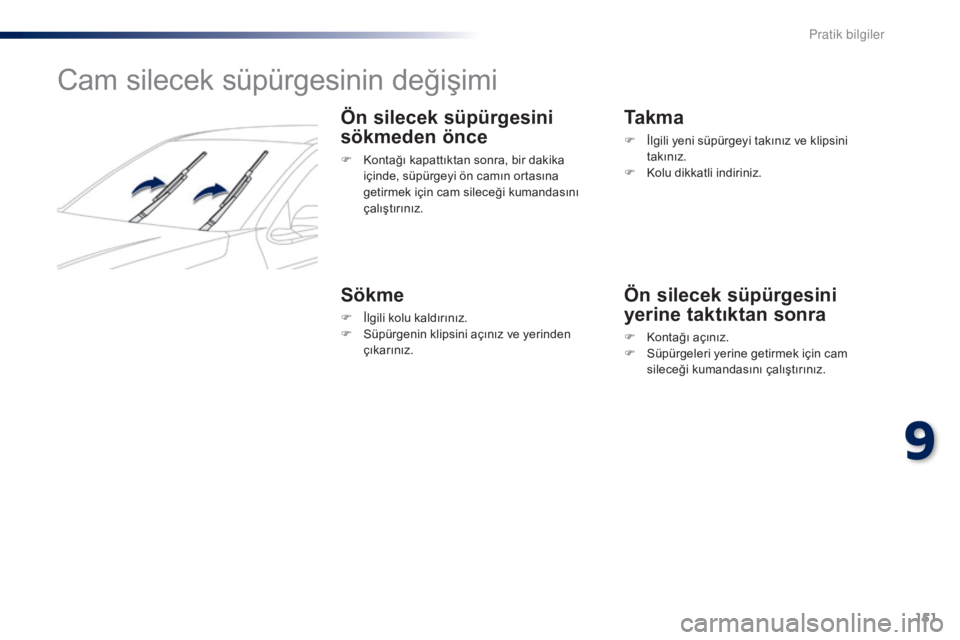 Peugeot 301 2015  Kullanım Kılavuzu (in Turkish) 151
301_tr_Chap09_info-pratiques_ed01-2014
Cam silecek süpürgesinin değişimi
Ön silecek s üpürgesini  
s

ökmeden
 önc
 e
F Kontağı kapattıktan sonra, bir dakika 
içinde, süpürg