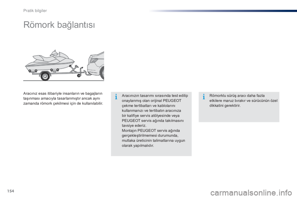 Peugeot 301 2015  Kullanım Kılavuzu (in Turkish) 154
301_tr_Chap09_info-pratiques_ed01-2014
Römork bağlantısı
Aracınızın tasarımı sırasında test edilip 
onaylanmış olan orijinal PEUGEOT 
çekme tertibatları ve kablolarını 
kullanman