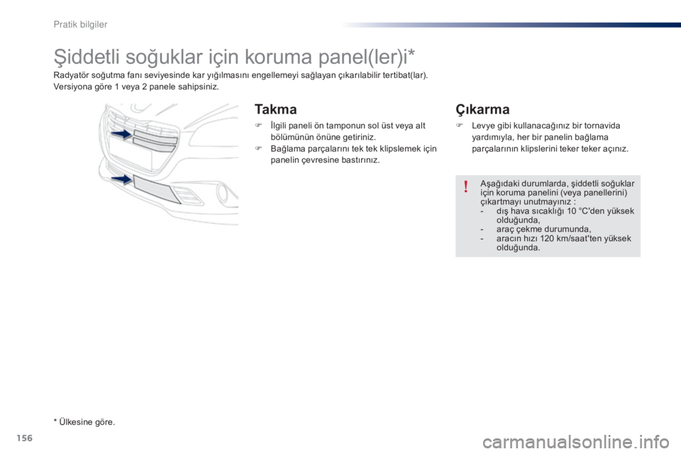 Peugeot 301 2015  Kullanım Kılavuzu (in Turkish) 156
301_tr_Chap09_info-pratiques_ed01-2014
Şiddetli soğuklar için koruma panel(ler)i*
Radyatör soğutma fanı seviyesinde kar yığılmasını engellemeyi sağlayan çıkarılabilir tertibat(lar).