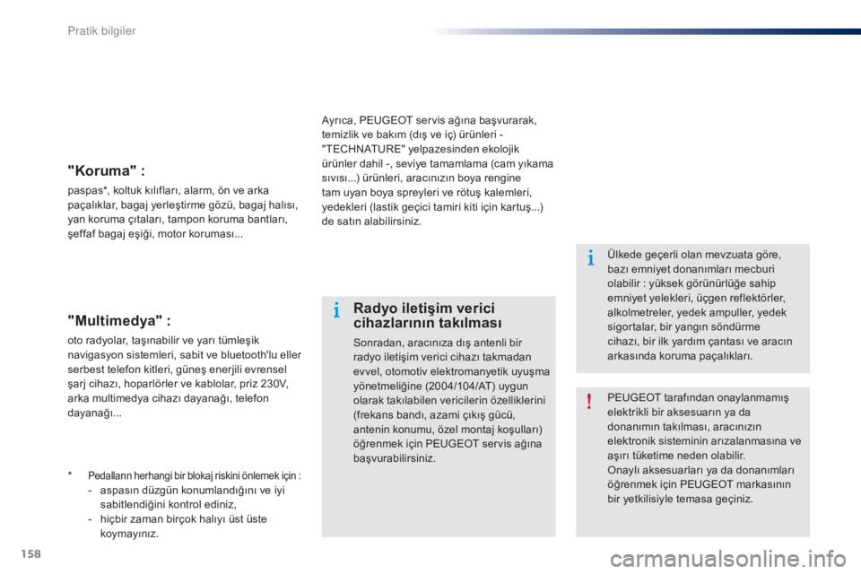 Peugeot 301 2015  Kullanım Kılavuzu (in Turkish) 158
301_tr_Chap09_info-pratiques_ed01-2014
* Pedalların herhangi bir blokaj riskini önlemek için :-  aspasın düzgün konumlandığını ve iyi sabitlendiğini kontrol ediniz,
-
 
h
 içbir zaman 