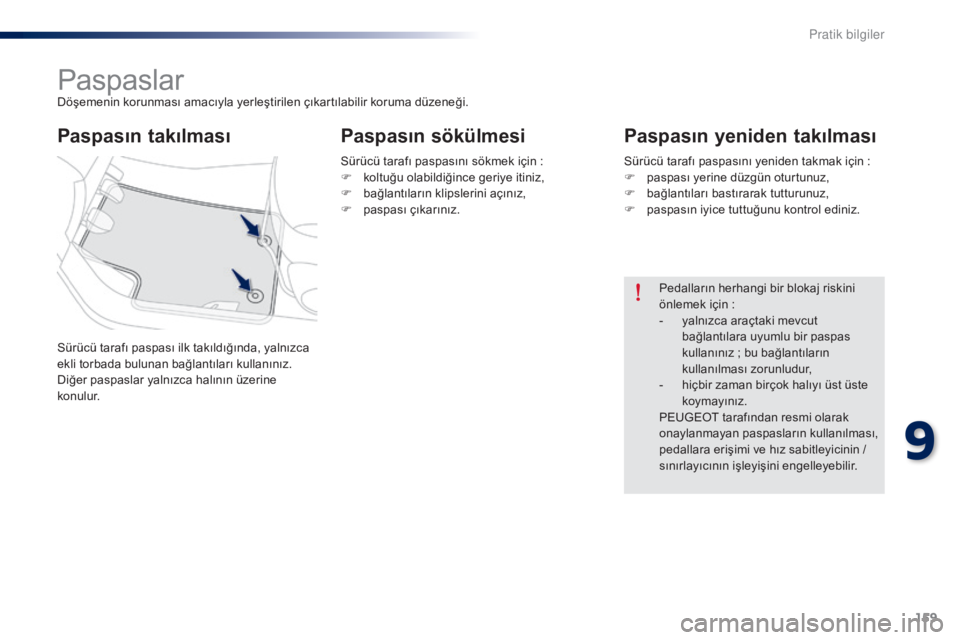 Peugeot 301 2015  Kullanım Kılavuzu (in Turkish) 159
301_tr_Chap09_info-pratiques_ed01-2014
PaspaslarDöşemenin korunması amacıyla yerleştirilen çıkartılabilir koruma düzeneği.
Sürücü tarafı paspası ilk takıldığında, yalnızca 
ekl