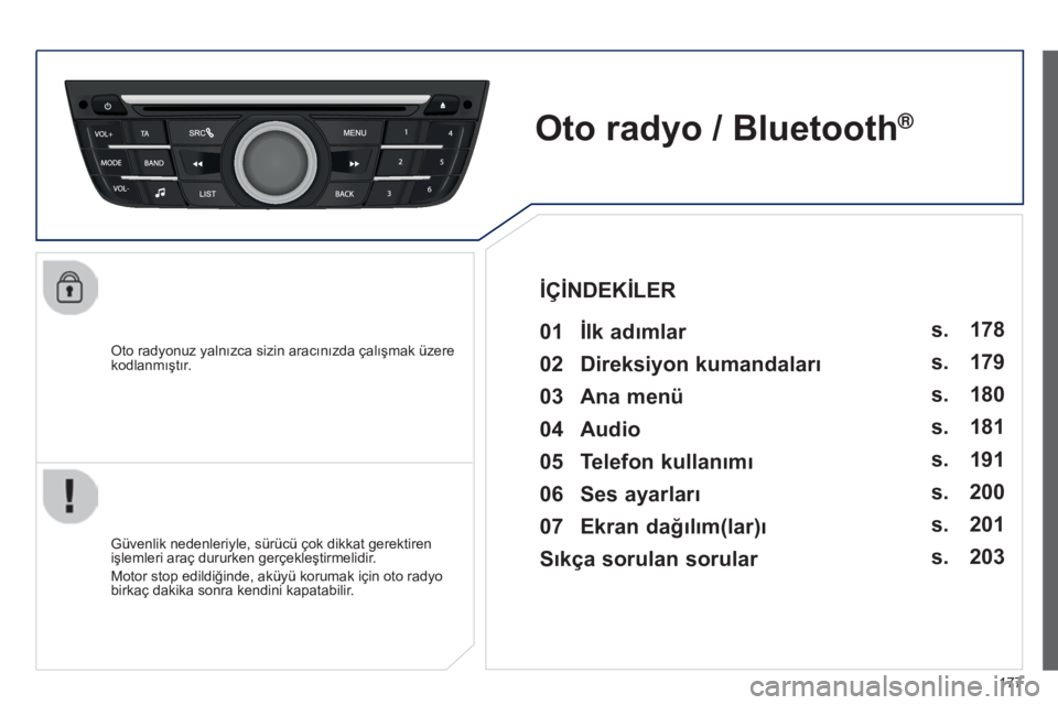 Peugeot 301 2015  Kullanım Kılavuzu (in Turkish) 177
301_tr_Chap12a_RD5(RD45)_ed01-2014
Oto radyonuz yalnızca sizin aracınızda çalışmak üzere 
kodlanmıştır.
Oto radyo / Bluetooth®
01 İlk adımlar  
Güvenlik nedenleriyle, sü