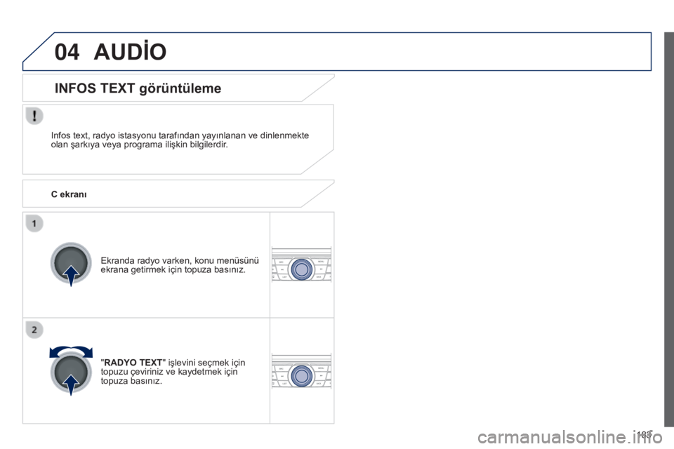 Peugeot 301 2015  Kullanım Kılavuzu (in Turkish) 04
183
301_tr_Chap12a_RD5(RD45)_ed01-2014
AUDİO
Infos text, radyo istasyonu tarafından yayınlanan ve dinlenmekte 
olan şarkıya veya programa ilişkin bilgilerdir.Ekranda radyo varken, konu menüs