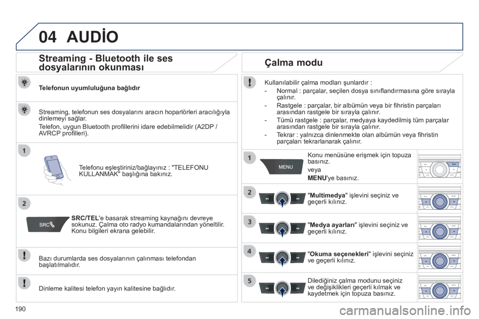 Peugeot 301 2015 Kullanım Kılavuzu (in Turkish) 04
190
301_tr_Chap12a_RD5(RD45)_ed01-2014
AUDİO
Streaming - Bluetooth ile ses
dosyalarının
okunması
Telefonun uyumluluğuna bağlıdır
T elefonu eşleştiriniz/bağlayını Peugeot 301 2015 Kullanım Kılavuzu (in Turkish) 04
190
301_tr_Chap12a_RD5(RD45)_ed01-2014
AUDİO
Streaming - Bluetooth ile ses
dosyalarının
okunması
Telefonun uyumluluğuna bağlıdır
T elefonu eşleştiriniz/bağlayını