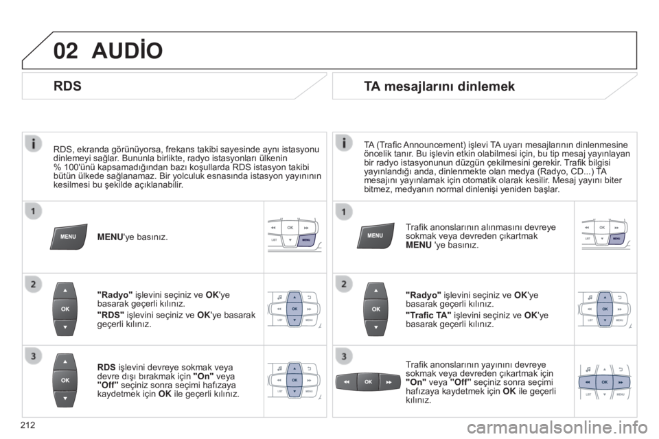 Peugeot 301 2015 Kullanım Kılavuzu (in Turkish) 02
212
301_tr_Chap12b_RDE1_ed01-2014
RDS, ekranda görünüyorsa, frekans takibi sayesinde aynı istasyonu
dinlemeyi sağlar. Bununla birlikte, radyo istasyonları ülkenin
% 100'ünü kapsamad Peugeot 301 2015 Kullanım Kılavuzu (in Turkish) 02
212
301_tr_Chap12b_RDE1_ed01-2014
RDS, ekranda görünüyorsa, frekans takibi sayesinde aynı istasyonu
dinlemeyi sağlar. Bununla birlikte, radyo istasyonları ülkenin
% 100'ünü kapsamad