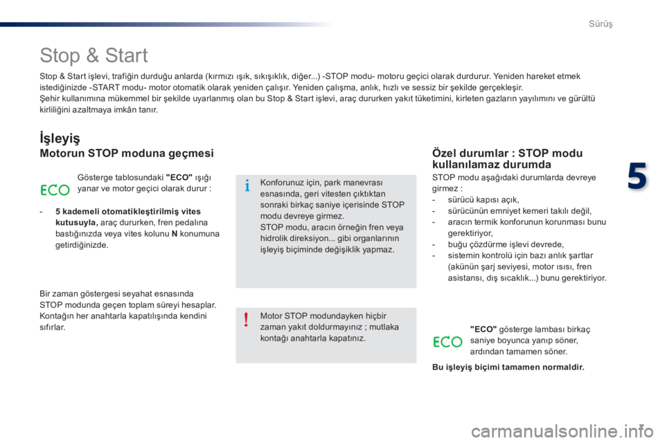 Peugeot 301 2015  Kullanım Kılavuzu (in Turkish) 7
5
Sürüş
301-add_tr_Chap05_conduite_ed01-2014
       S t o p   &   S t a r t  
  İ ş l e y i ş  
  Motorun STOP moduna geçmesi 
 Gösterge tablosundaki  "ECO"  ışığı yanar ve motor geçic