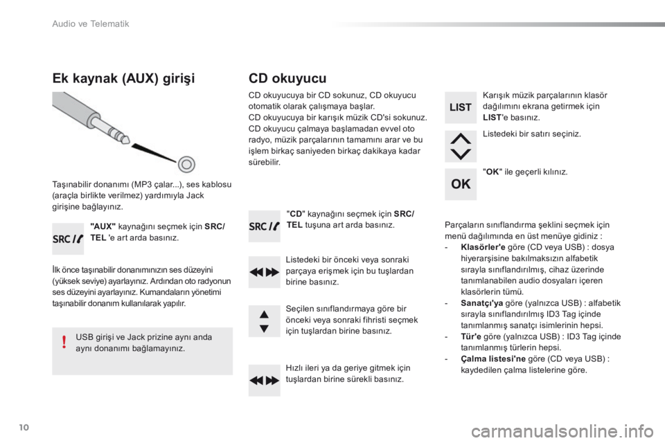 Peugeot 301 2015  Kullanım Kılavuzu (in Turkish)  Audio ve Telematik 
10
  "  CD " kaynağını seçmek için  SRC/TEL  tuşuna art arda basınız.  
  Listedeki bir önceki veya sonraki parçaya erişmek için bu tuşlardan birine basınız