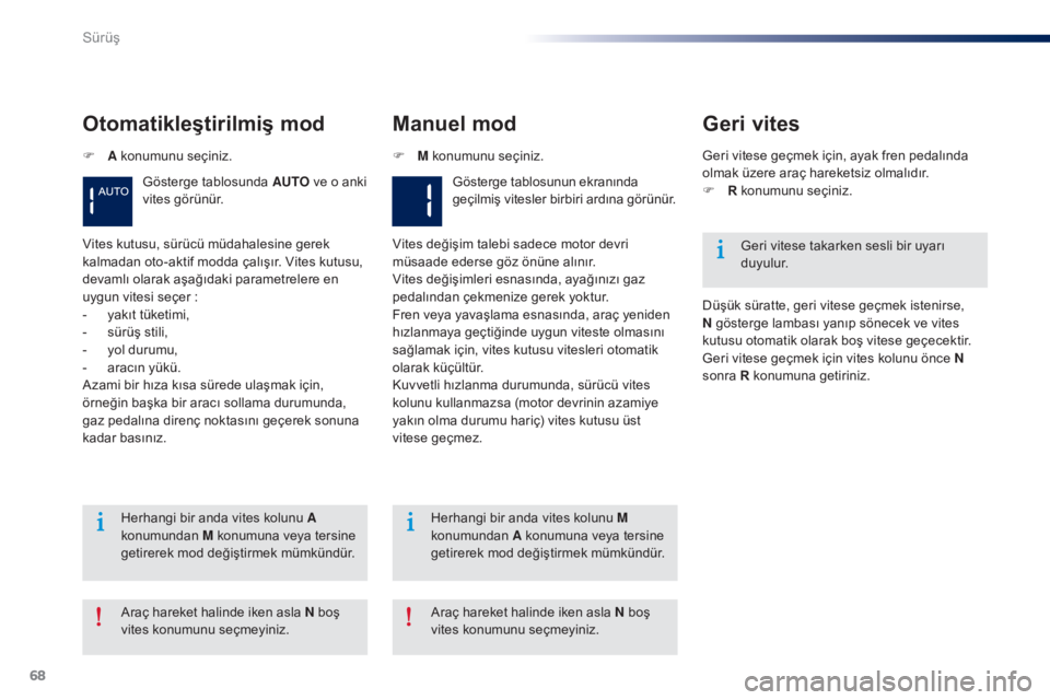 Peugeot 301 2015  Kullanım Kılavuzu (in Turkish) 68
301_tr_Chap05_conduite_ed01-2014
Otomatikleştirilmiş mod
Gösterge tablosunda AUTO ve o anki 
vites görünür.
Manuel mo d
Gösterge tablosunun ekranında 
geçilmiş vitesler birbiri ardın