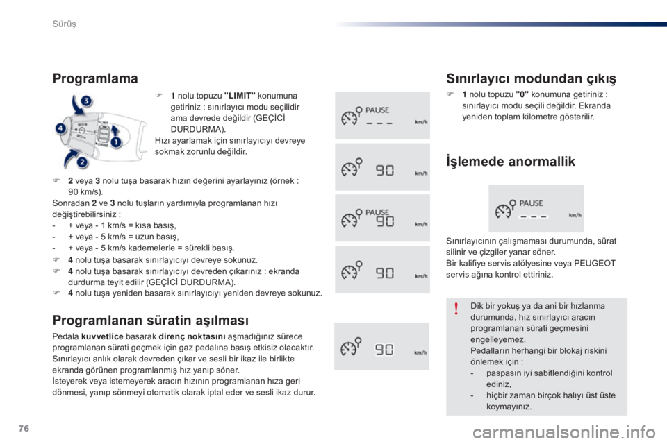 Peugeot 301 2015 Kullanım Kılavuzu (in Turkish) 76
301_tr_Chap05_conduite_ed01-2014
F 1 nolu topuzu "LIMIT" konumuna
getiriniz : sınırlayıcı modu seçilidir
ama devrede değildir (GEÇİCİ
DURDURMA).
Hızı ayarlamak için sını Peugeot 301 2015 Kullanım Kılavuzu (in Turkish) 76
301_tr_Chap05_conduite_ed01-2014
F 1 nolu topuzu "LIMIT" konumuna
getiriniz : sınırlayıcı modu seçilidir
ama devrede değildir (GEÇİCİ
DURDURMA).
Hızı ayarlamak için sını