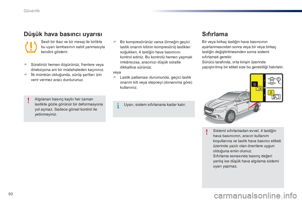 Peugeot 301 2015  Kullanım Kılavuzu (in Turkish) 92
301_tr_Chap07_securite_ed01-2014
Sistemi sıfırlamadan evvel, 4 lastiğin 
hava basıncının, aracın kullanım 
koşullarına ve lastik hava basıncı etiketi 
üzerinde yazılı olan önerilere