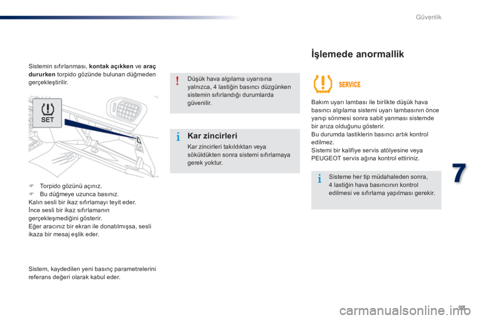 Peugeot 301 2015  Kullanım Kılavuzu (in Turkish) 93
301_tr_Chap07_securite_ed01-2014
Sistemin sıfırlanması, kontak   açıkken ve araç  d
ururken  torpido gözünde bulunan düğmeden 
gerçekleştirilir.
F
 
T
 orpido gözünü açınız.
F