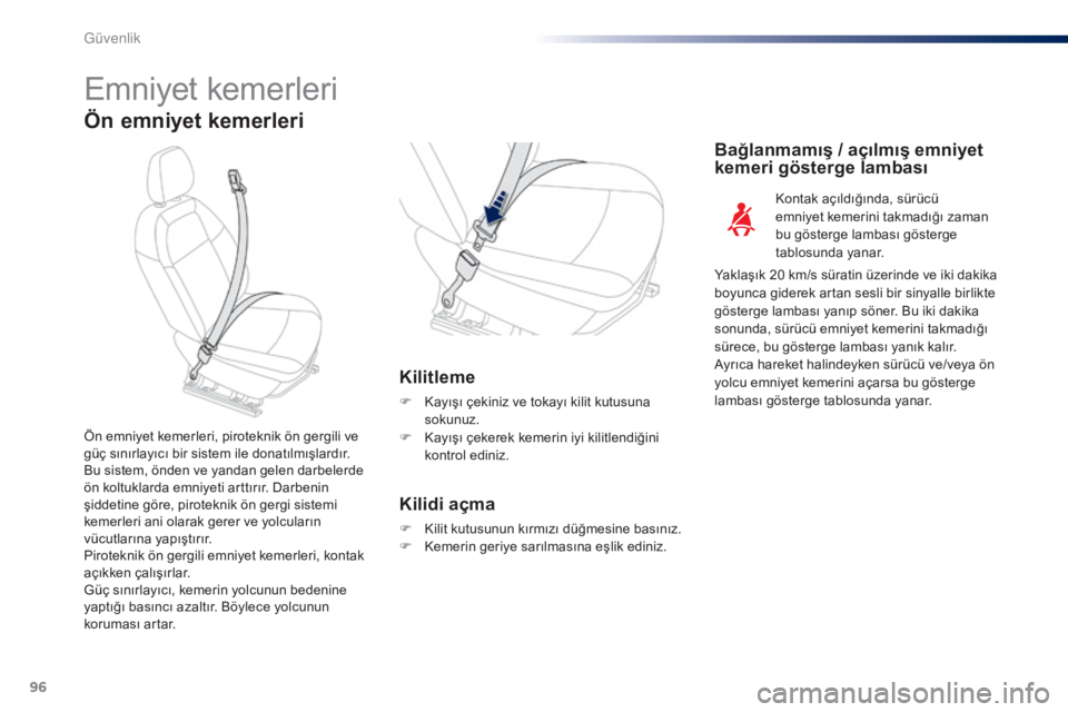 Peugeot 301 2015  Kullanım Kılavuzu (in Turkish) 96
301_tr_Chap07_securite_ed01-2014
Emniyet kemerleri
Ön emniyet k emerleri
Kilitleme
F Kayışı çekiniz ve tokayı kilit kutusuna 
sokunuz.
F
 
K
 ayışı çekerek kemerin iyi kilitlendiğini