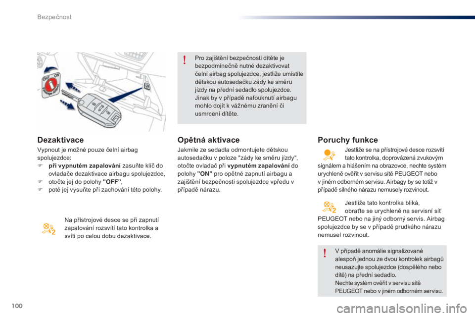 Peugeot 301 2015  Návod k obsluze (in Czech) 100
301_cs_Chap07_securite_ed01-2014
Dezaktivace
Na přístrojové desce se při zapnutí 
zapalování rozsvítí tato kontrolka a 
svítí po celou dobu dezaktivace.Pro zajištění bezpečnosti dí