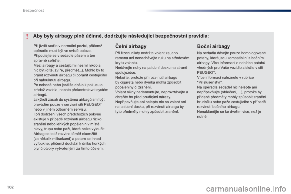 Peugeot 301 2015 Návod k obsluze (in Czech) 102
301_cs_Chap07_securite_ed01-2014
Při jízdě seďte v normální pozici, přičemž
opěradlo musí být ve svislé poloze.
Připoutejte se v sedadle pásem a ten
správně seřiďte.
Mezi airb Peugeot 301 2015 Návod k obsluze (in Czech) 102
301_cs_Chap07_securite_ed01-2014
Při jízdě seďte v normální pozici, přičemž
opěradlo musí být ve svislé poloze.
Připoutejte se v sedadle pásem a ten
správně seřiďte.
Mezi airb