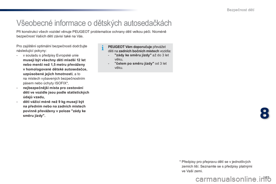 Peugeot 301 2015 Návod k obsluze (in Czech) 103
301_cs_Chap08_securite-enfants_ed01-2014
Všeobecné informace o dětských autosedačkách
Pro zajištění optimální bezpečnosti dodržujte
následující pokyny:
-
v s
ouladu s předpisy Peugeot 301 2015 Návod k obsluze (in Czech) 103
301_cs_Chap08_securite-enfants_ed01-2014
Všeobecné informace o dětských autosedačkách
Pro zajištění optimální bezpečnosti dodržujte
následující pokyny:
-
v s
ouladu s předpisy