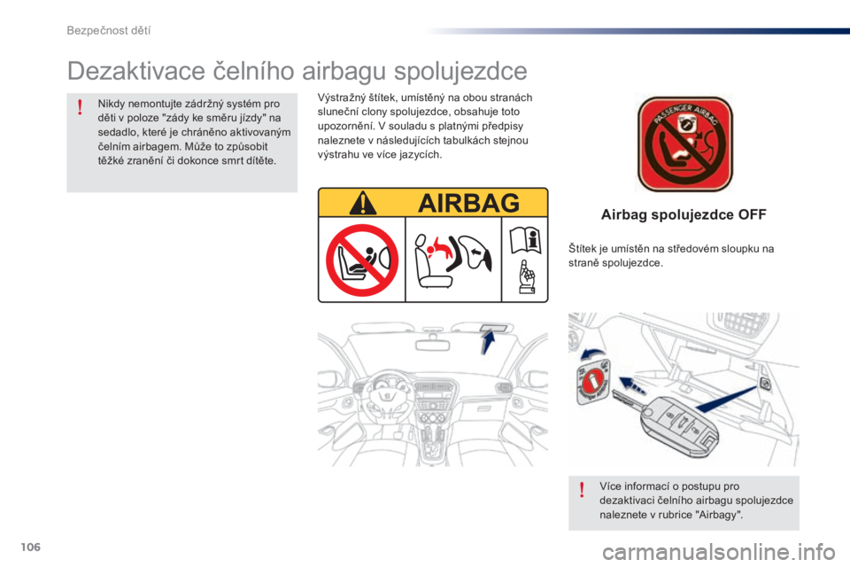 Peugeot 301 2015 Návod k obsluze (in Czech) 106
301_cs_Chap08_securite-enfants_ed01-2014
Airbag spolujezdce OFF
Dezaktivace čelního airbagu spolujezdce
Nikdy nemontujte zádržný systém pro
děti v poloze "zády ke směru jízdy" n Peugeot 301 2015 Návod k obsluze (in Czech) 106
301_cs_Chap08_securite-enfants_ed01-2014
Airbag spolujezdce OFF
Dezaktivace čelního airbagu spolujezdce
Nikdy nemontujte zádržný systém pro
děti v poloze "zády ke směru jízdy" n