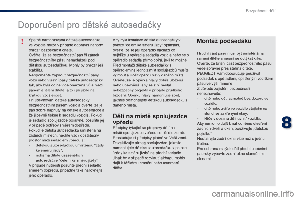 Peugeot 301 2015 Návod k obsluze (in Czech) 111
301_cs_Chap08_securite-enfants_ed01-2014
Špatně namontovaná dětská autosedačka
ve vozidle může v případě dopravní nehody
ohrozit bezpečnost dítěte.
Ověř te, že se bezpečnostn Peugeot 301 2015 Návod k obsluze (in Czech) 111
301_cs_Chap08_securite-enfants_ed01-2014
Špatně namontovaná dětská autosedačka
ve vozidle může v případě dopravní nehody
ohrozit bezpečnost dítěte.
Ověř te, že se bezpečnostn