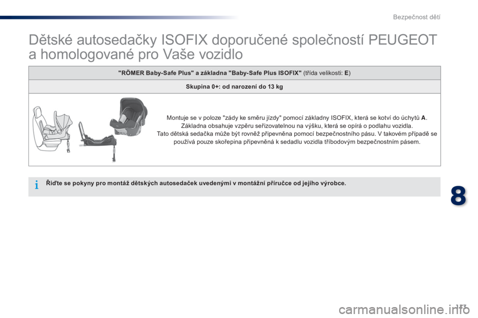 Peugeot 301 2015 Návod k obsluze (in Czech) 113
301_cs_Chap08_securite-enfants_ed01-2014
Dětské autosedačky ISOFIX doporučené společností PEUGEOT
a homologované pro Vaše vozidlo
Řiďte se pokyny pro montáž dětských autosedaček u Peugeot 301 2015 Návod k obsluze (in Czech) 113
301_cs_Chap08_securite-enfants_ed01-2014
Dětské autosedačky ISOFIX doporučené společností PEUGEOT
a homologované pro Vaše vozidlo
Řiďte se pokyny pro montáž dětských autosedaček u