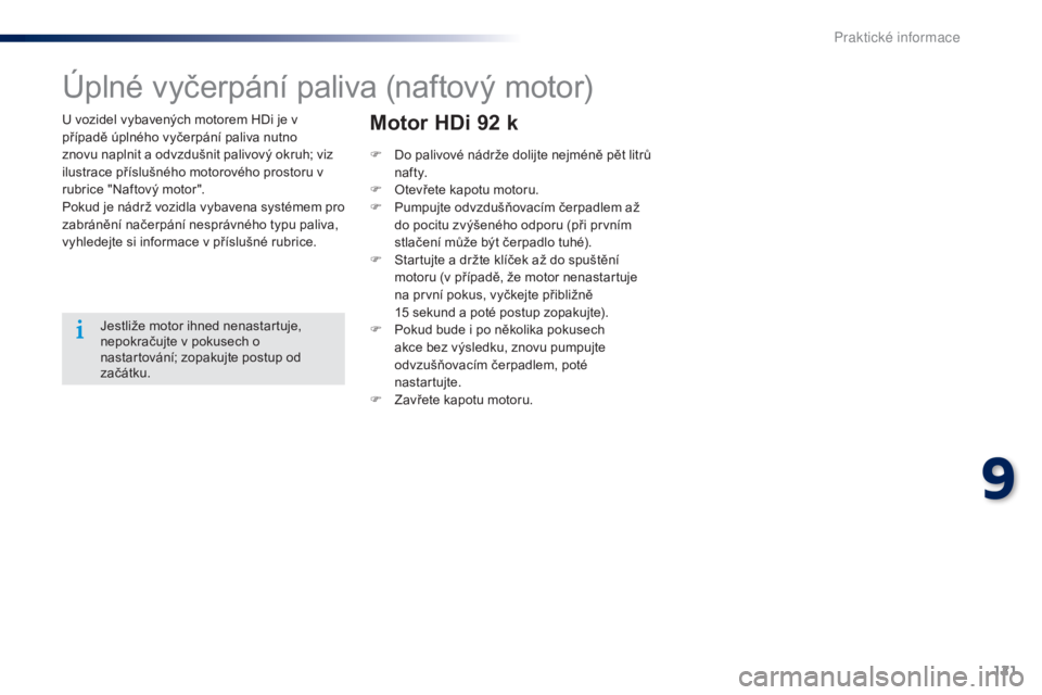 Peugeot 301 2015 Návod k obsluze (in Czech) 121
301_cs_Chap09_info-pratiques_ed01-2014
U vozidel vybavených motorem HDi je v
případě úplného vyčerpání paliva nutno
znovu naplnit a odvzdušnit palivový okruh; viz
ilustrace příslu Peugeot 301 2015 Návod k obsluze (in Czech) 121
301_cs_Chap09_info-pratiques_ed01-2014
U vozidel vybavených motorem HDi je v
případě úplného vyčerpání paliva nutno
znovu naplnit a odvzdušnit palivový okruh; viz
ilustrace příslu