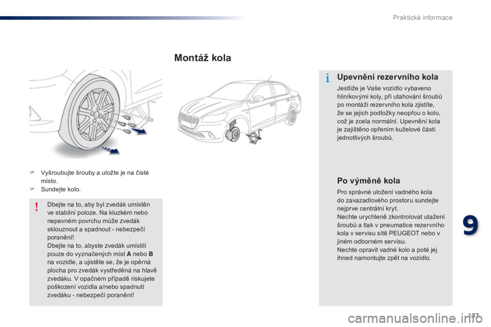 Peugeot 301 2015 Návod k obsluze (in Czech) 133
301_cs_Chap09_info-pratiques_ed01-2014
F Vyšroubujte šrouby a uložte je na čisté místo.
F
S
undejte kolo.Dbejte na to, aby byl zvedák umístěn
ve stabilní poloze. Na kluzkém nebo
ne Peugeot 301 2015 Návod k obsluze (in Czech) 133
301_cs_Chap09_info-pratiques_ed01-2014
F Vyšroubujte šrouby a uložte je na čisté místo.
F
S
undejte kolo.Dbejte na to, aby byl zvedák umístěn
ve stabilní poloze. Na kluzkém nebo
ne