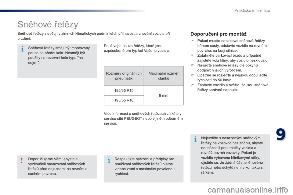 Peugeot 301 2015  Návod k obsluze (in Czech) 135
301_cs_Chap09_info-pratiques_ed01-2014
Sněhové řetězy
Sněhové řetězy zlepšují v zimních klimatických podmínkách přilnavost a chování vozidla při 
brzdění.Doporučení pro mont�