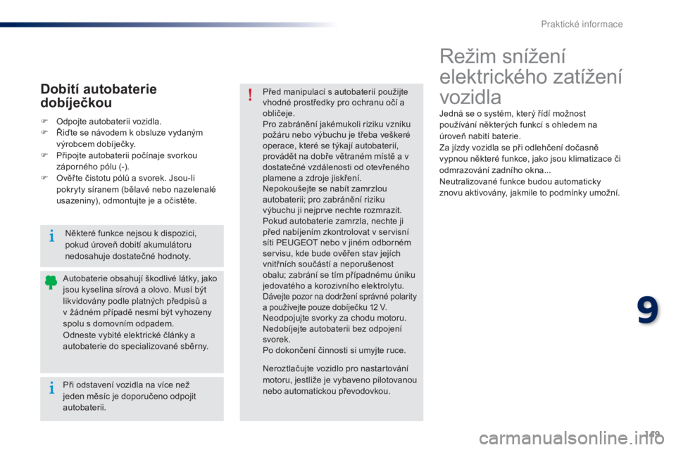 Peugeot 301 2015 Návod k obsluze (in Czech) 149
301_cs_Chap09_info-pratiques_ed01-2014
Režim snížení
elektrického zatížení
vozidla
Jedná se o systém, který řídí možnost
používání některých funkcí s ohledem na
úroveň Peugeot 301 2015 Návod k obsluze (in Czech) 149
301_cs_Chap09_info-pratiques_ed01-2014
Režim snížení
elektrického zatížení
vozidla
Jedná se o systém, který řídí možnost
používání některých funkcí s ohledem na
úroveň