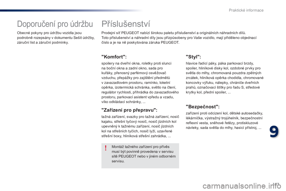 Peugeot 301 2015 Návod k obsluze (in Czech) 157
301_cs_Chap09_info-pratiques_ed01-2014
Příslušenství
Prodejní síť PEUGEOT nabízí širokou paletu příslušenství a originálních náhradních dílů.
Toto příslušenství a náhradn Peugeot 301 2015 Návod k obsluze (in Czech) 157
301_cs_Chap09_info-pratiques_ed01-2014
Příslušenství
Prodejní síť PEUGEOT nabízí širokou paletu příslušenství a originálních náhradních dílů.
Toto příslušenství a náhradn