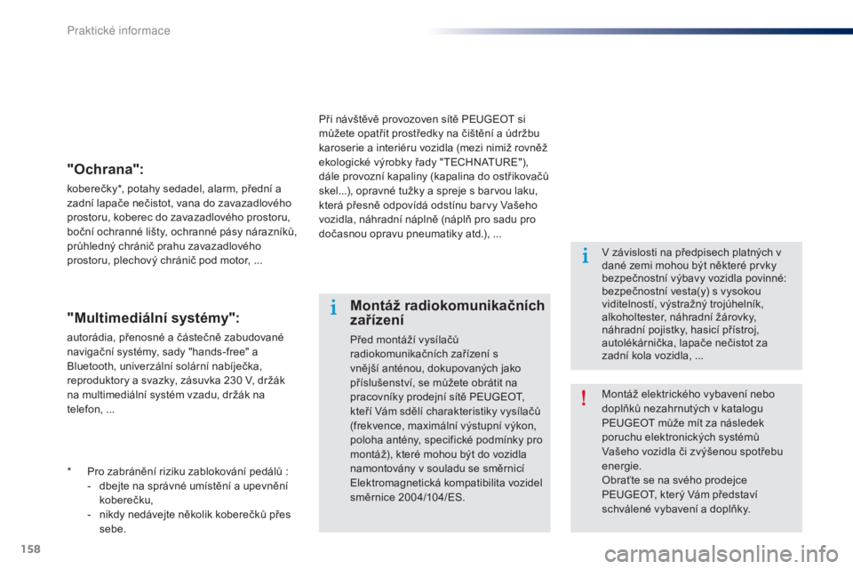 Peugeot 301 2015 Návod k obsluze (in Czech) 158
301_cs_Chap09_info-pratiques_ed01-2014
* Pro zabránění riziku zablokování pedálů :- d bejte na správné umístění a upevnění
koberečku,
-
n
ikdy nedávejte několik koberečk Peugeot 301 2015 Návod k obsluze (in Czech) 158
301_cs_Chap09_info-pratiques_ed01-2014
* Pro zabránění riziku zablokování pedálů :- d bejte na správné umístění a upevnění
koberečku,
-
n
ikdy nedávejte několik koberečk