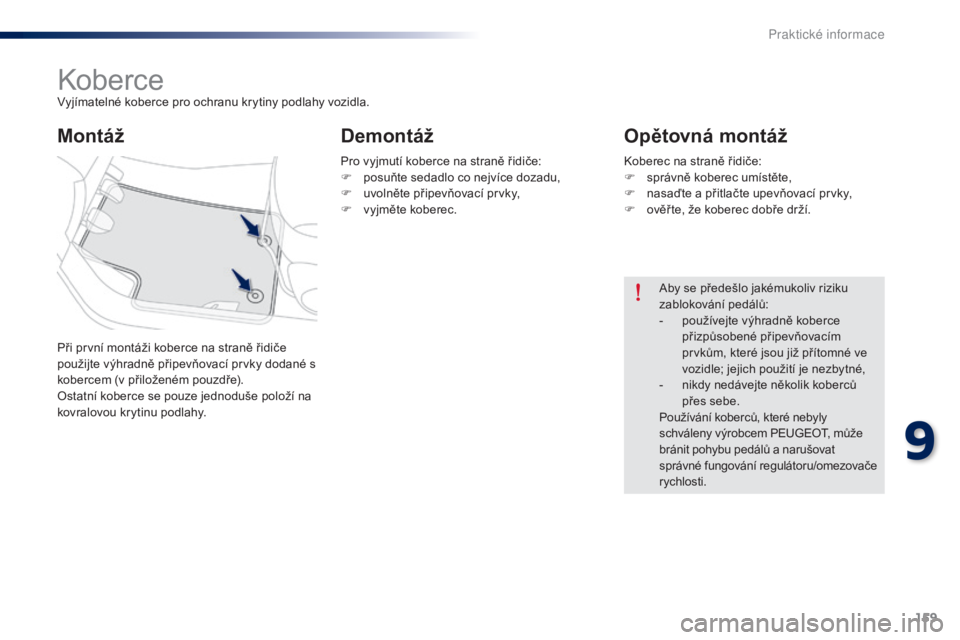 Peugeot 301 2015 Návod k obsluze (in Czech) 159
301_cs_Chap09_info-pratiques_ed01-2014
KoberceVyjímatelné koberce pro ochranu krytiny podlahy vozidla.
Při první montáži koberce na straně řidiče
použijte výhradně připevňovací prv Peugeot 301 2015 Návod k obsluze (in Czech) 159
301_cs_Chap09_info-pratiques_ed01-2014
KoberceVyjímatelné koberce pro ochranu krytiny podlahy vozidla.
Při první montáži koberce na straně řidiče
použijte výhradně připevňovací prv