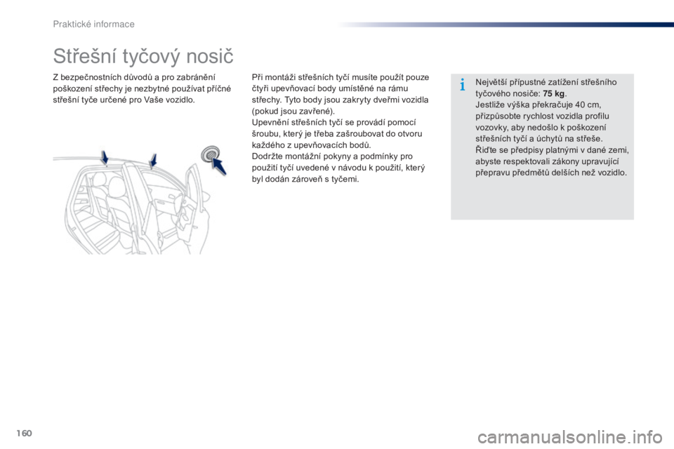 Peugeot 301 2015 Návod k obsluze (in Czech) 160
301_cs_Chap09_info-pratiques_ed01-2014
Střešní tyčový nosič
Z bezpečnostních důvodů a pro zabránění
poškození střechy je nezbytné používat příčné
střešní tyče určené Peugeot 301 2015 Návod k obsluze (in Czech) 160
301_cs_Chap09_info-pratiques_ed01-2014
Střešní tyčový nosič
Z bezpečnostních důvodů a pro zabránění
poškození střechy je nezbytné používat příčné
střešní tyče určené