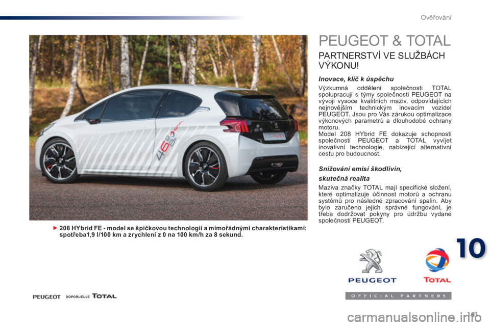 Peugeot 301 2015  Návod k obsluze (in Czech) 161
301_cs_Chap10_verifications_ed01-2014
PEUGEOT & TOTAL
PARTNERSTVÍ VE S LUŽBÁCH 
V

ÝKONU
!
Inovace, klíč k úspěchu
Výzkumná  oddělení  společnosti  TOTAL 
spolupracují  s  týmy  spo