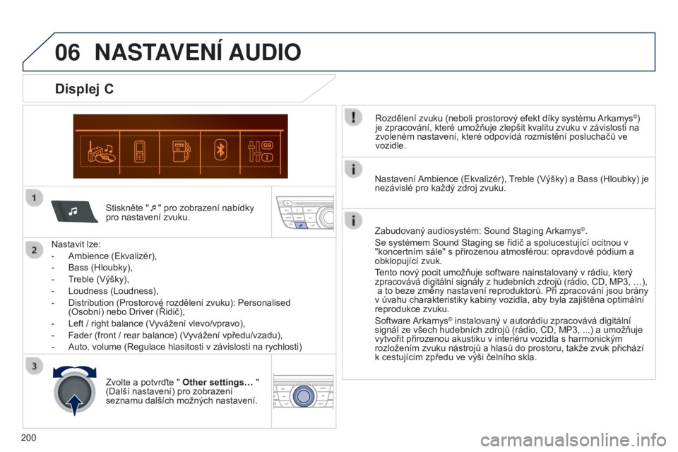 Peugeot 301 2015  Návod k obsluze (in Czech) 06
200
301_cs_Chap12a_RD5(RD45)_ed01-2014
Stiskněte "¯" pro zobrazení nabídky 
pro nastavení zvuku.
Nastavit lze:
-
 
Ambience (Ekvalizér),
-

 
Bass (Hloubky),
-

 
T

reble (Výšky),
