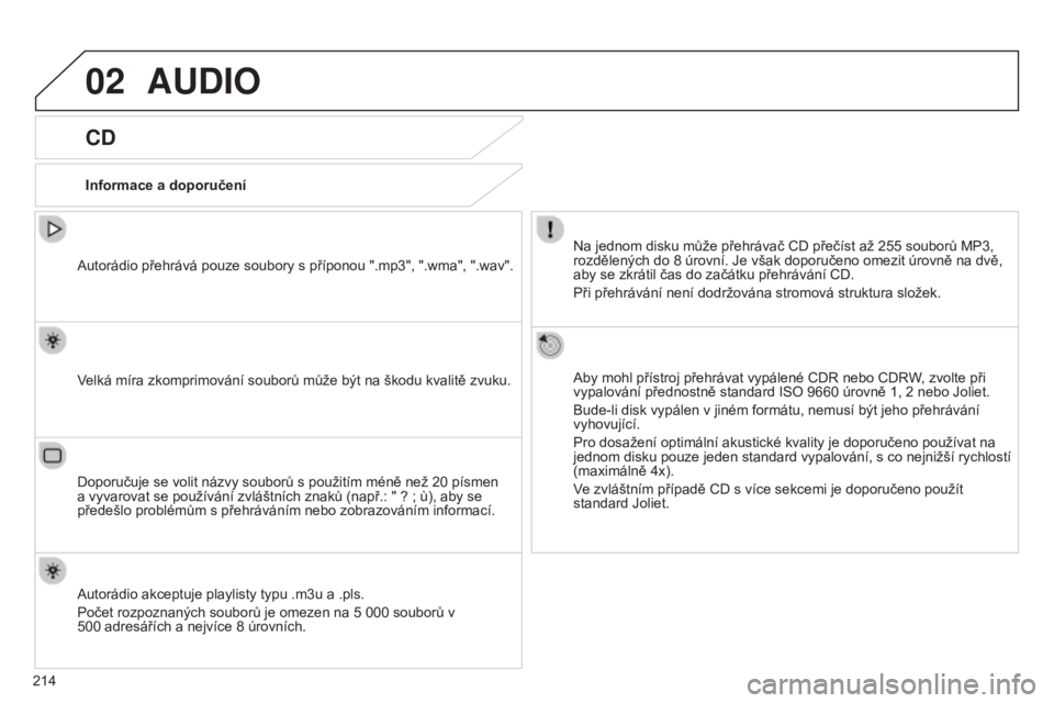 Peugeot 301 2015  Návod k obsluze (in Czech) 02
214
301_cs_Chap12b_RDE1_ed01-2014
AUDIO
CD
Informace a doporučeníNa jednom disku může přehrávač CD přečíst až 255   souborů MP3, 
rozdělených do 8
  úrovní. Je však doporučeno ome