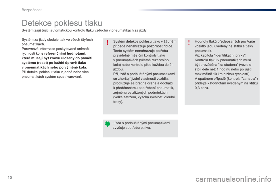 Peugeot 301 2015 Návod k obsluze (in Czech) 10
Bezpečnost
Detekce poklesu tlaku
Systém detekce poklesu tlaku v žádném
případě nenahrazuje pozornost řidiče.
Tento systém nenahrazuje potřebu
pravidelné měsí Peugeot 301 2015 Návod k obsluze (in Czech) 10
Bezpečnost
Detekce poklesu tlaku
Systém detekce poklesu tlaku v žádném
případě nenahrazuje pozornost řidiče.
Tento systém nenahrazuje potřebu
pravidelné měsí