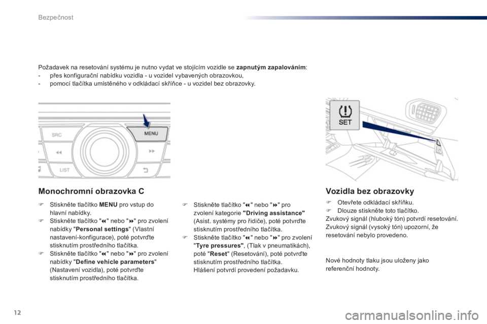 Peugeot 301 2015  Návod k obsluze (in Czech) 12
Bezpečnost
 
 
 
 
 
Požadavek na resetování systému je nutno vydat ve stojícím vozidle se  zapnutým zapalováním 
: 
   
 
-  přes konfigurační nabídku vozidla - u vozidel vybavených