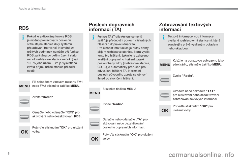 Peugeot 301 2015  Návod k obsluze (in Czech) Audio a telematika
8
   
Zvolte  "Radio" 
.     
Zvolte  "Radio" 
.  
   
Zvolte  "Radio" 
.  
   
Označte nebo odznačte "RDS" pro 
aktivování nebo dezaktivování  RDS 
 .     
Označte nebo odzn