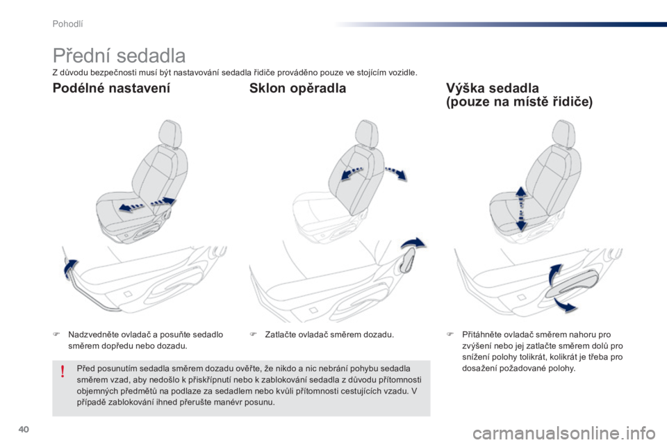 Peugeot 301 2015  Návod k obsluze (in Czech) 40
301_cs_Chap03_confort_ed01-2014
Přední sedadla
F Nadzvedněte ovladač a posuňte sedadlo směrem dopředu nebo dozadu. F
 P řitáhněte ovladač směrem nahoru pro 
zvýšení nebo jej zatlačt