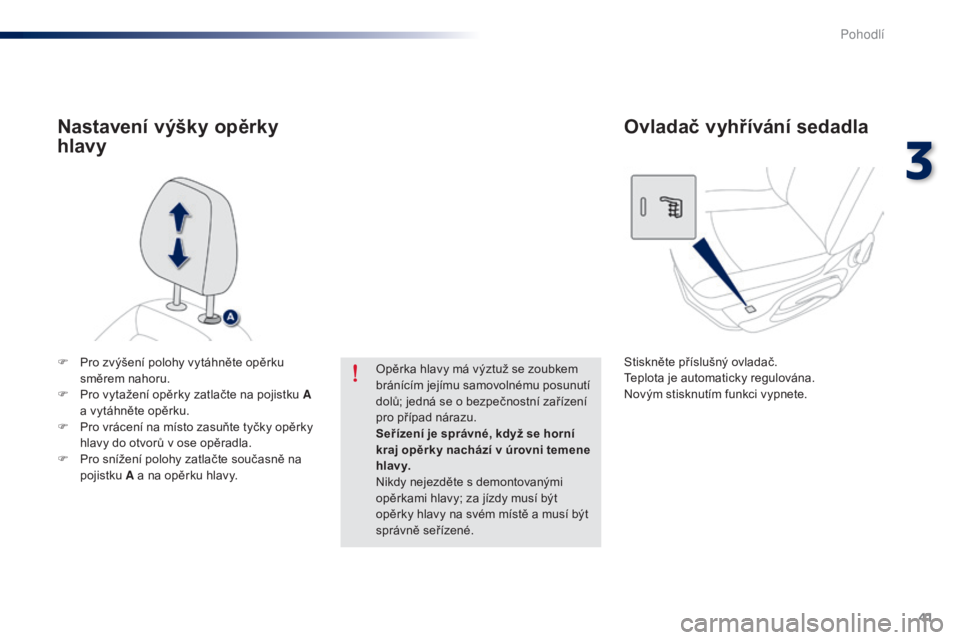 Peugeot 301 2015  Návod k obsluze (in Czech) 41
301_cs_Chap03_confort_ed01-2014
F Pro zvýšení polohy vytáhněte opěrku směrem nahoru.
F
 
P
 ro vytažení opěrky zatlačte na pojistku A 
a vytáhněte opěrku.
F
 
P
 ro vrácení na míst