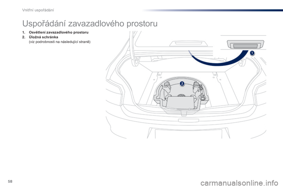 Peugeot 301 2015  Návod k obsluze (in Czech) 58
301_cs_Chap04_amenagements_ed01-2014
Uspořádání zavazadlového prostoru
1. Osvětlení zavazadlového prostoru
2. Úložná  schránka  
 (

viz podrobnosti na následující straně) 
Vnitřn�