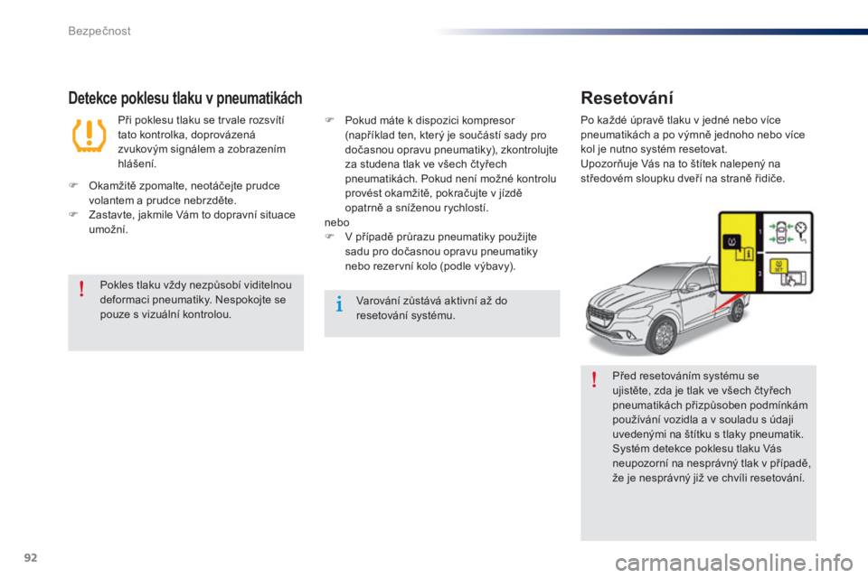 Peugeot 301 2015  Návod k obsluze (in Czech) 92
301_cs_Chap07_securite_ed01-2014
Před resetováním systému se 
ujistěte, zda je tlak ve všech čtyřech 
pneumatikách přizpůsoben podmínkám 
používání vozidla a v souladu s údaji 
uv